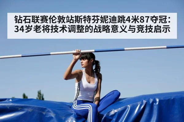 钻石联赛伦敦站斯特芬妮迪跳4米87夺冠：34岁老将技术调整的战略意义与竞技启示