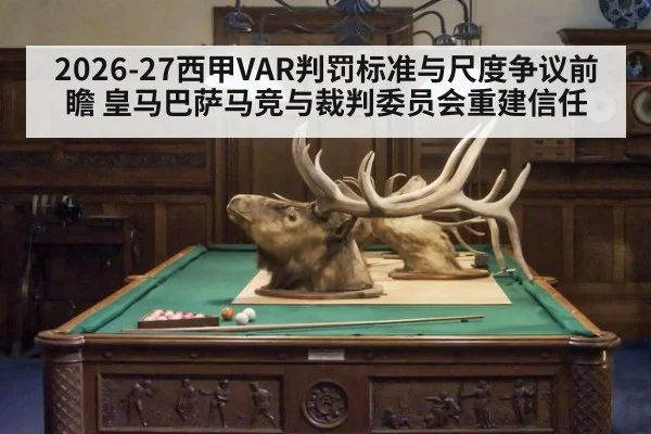 2026-27西甲VAR判罚标准与尺度争议前瞻 皇马巴萨马竞与裁判委员会重建信任